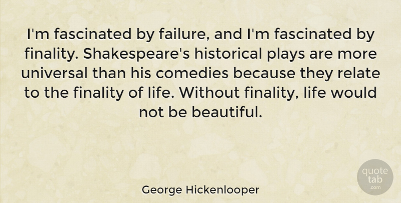 George Hickenlooper Quote About Comedies, Failure, Fascinated, Finality, Historical: Im Fascinated By Failure And...