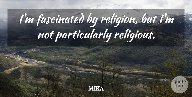 Mika Quote About Religious, Fascinated: Im Fascinated By Religion But...