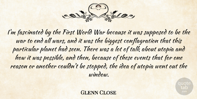 Glenn Close Quote About War, Ideas, World: Im Fascinated By The First...