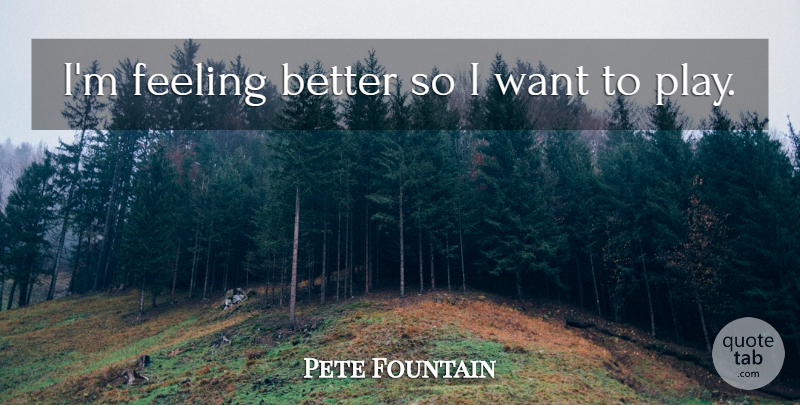 Pete Fountain Quote About Feeling: Im Feeling Better So I...