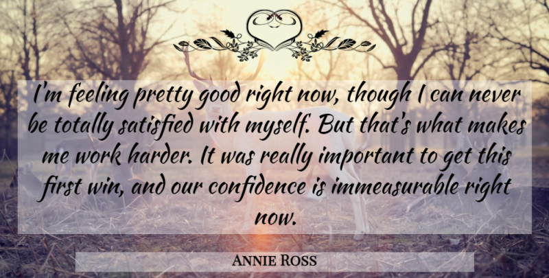 Annie Ross Quote About Confidence, Feeling, Good, Satisfied, Though: Im Feeling Pretty Good Right...