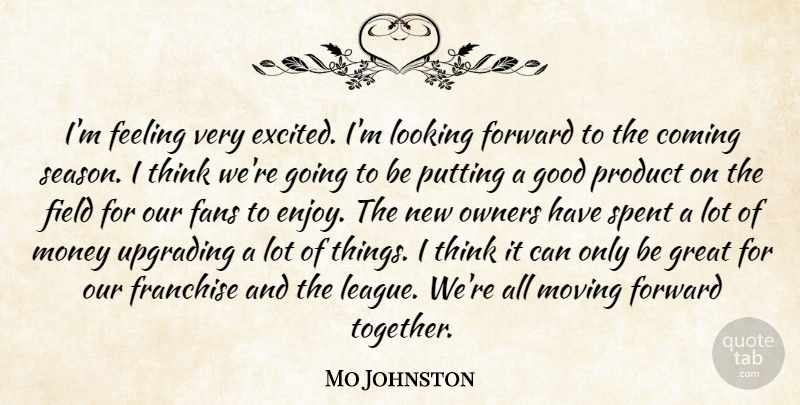 Mo Johnston Quote About Coming, Fans, Feeling, Field, Forward: Im Feeling Very Excited Im...