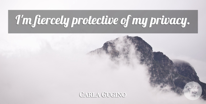 Carla Gugino Quote About Privacy, Protective: Im Fiercely Protective Of My...
