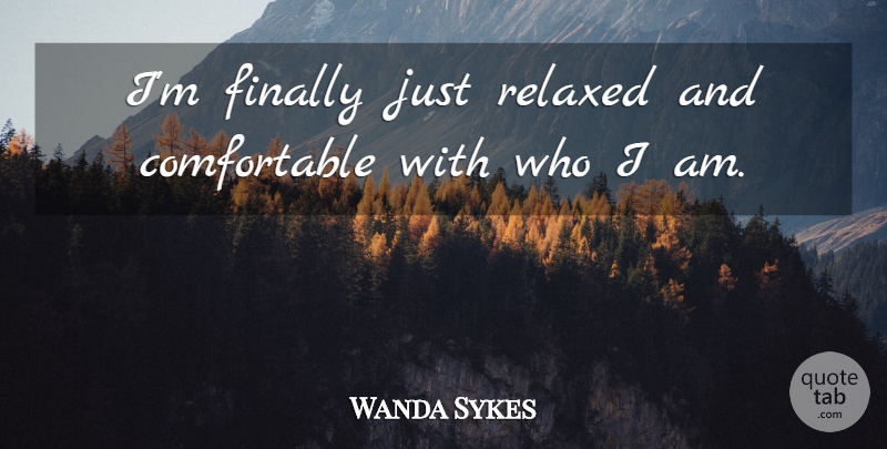 Wanda Sykes Quote About Who I Am, Relaxed, Comfortable: Im Finally Just Relaxed And...