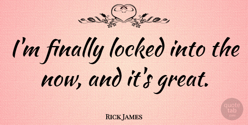 Rick James Quote About Locked: Im Finally Locked Into The...