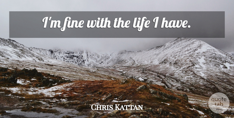 Chris Kattan Quote About Fine: Im Fine With The Life...