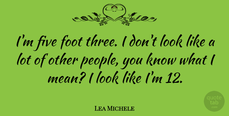 Lea Michele Quote About Foot: Im Five Foot Three I...