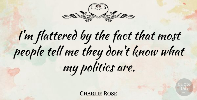 Charlie Rose Quote About People, Politics: Im Flattered By The Fact...