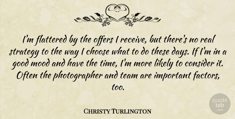 Christy Turlington Quote About Team, Real, Important: Im Flattered By The Offers...