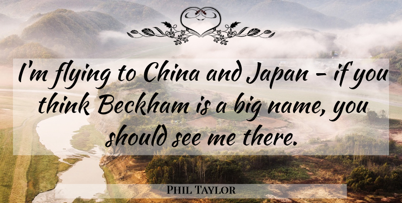 Phil Taylor Quote About Thinking, Japan, Names: Im Flying To China And...