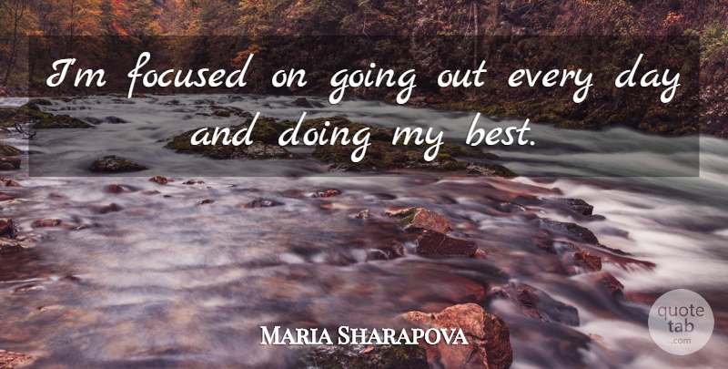 Maria Sharapova Quote About Focus, Going Out, Focused: Im Focused On Going Out...