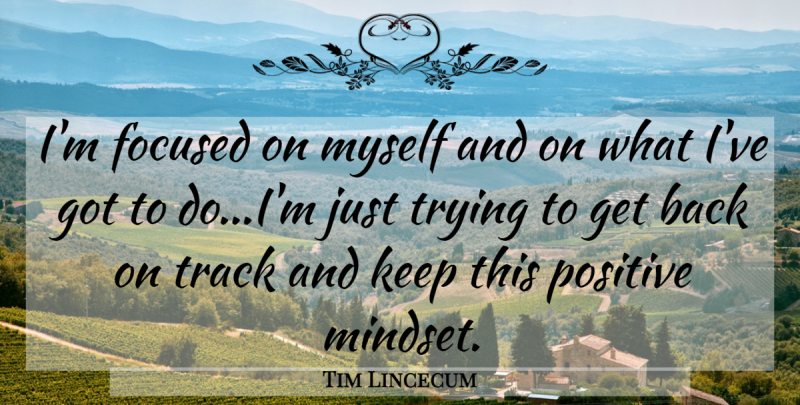 Tim Lincecum Quote About Track, Trying, Mindset: Im Focused On Myself And...