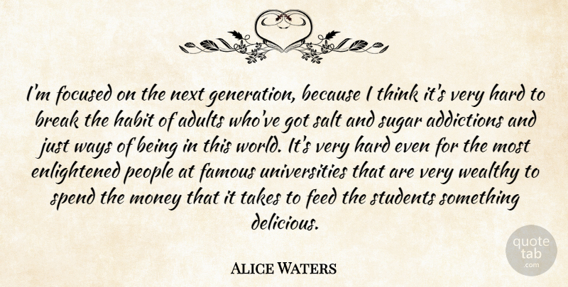 Alice Waters Quote About Break, Famous, Feed, Focused, Habit: Im Focused On The Next...