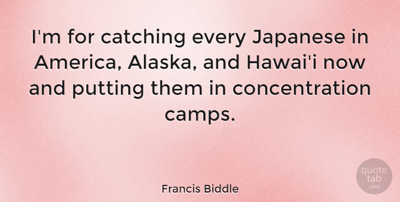Francis Biddle Quote About Catching, Concentration, Putting: Im For Catching Every Japanese...