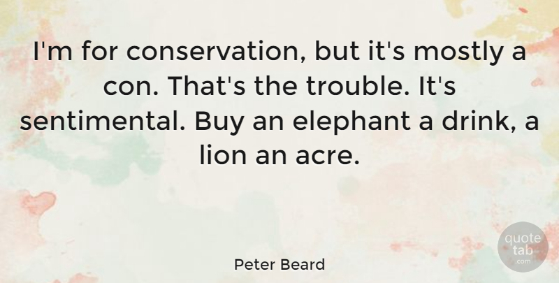 Peter Beard Quote About Buy, Mostly: Im For Conservation But Its...