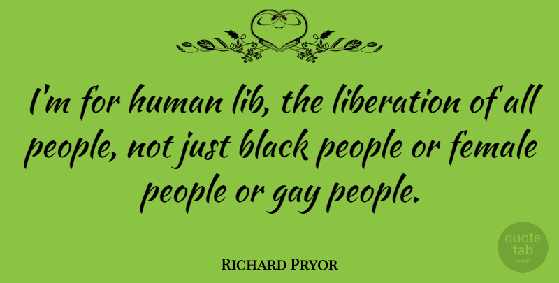 Richard Pryor Quote About Gay, People, Black: Im For Human Lib The...
