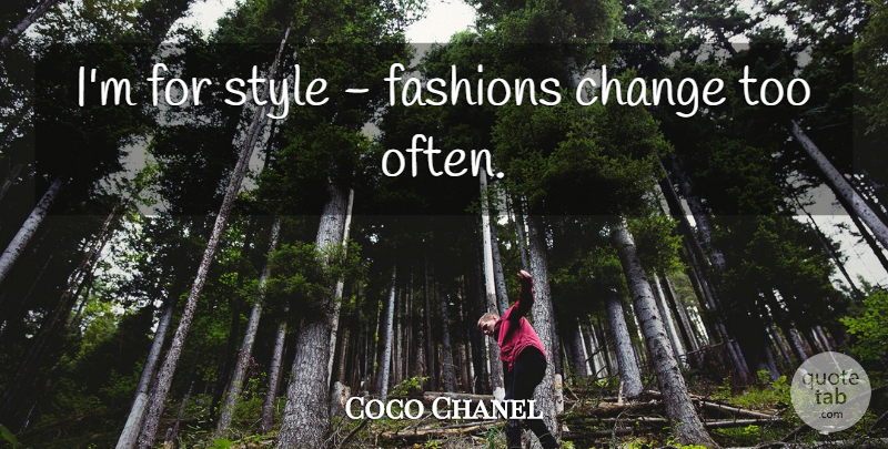 Coco Chanel Quote About Fashion, Style, Fashion Style: Im For Style Fashions Change...