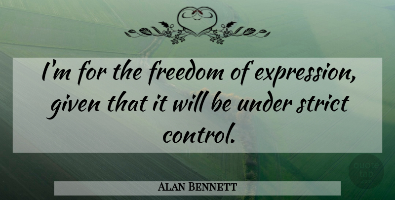 Alan Bennett Quote About Expression, Freedom Of Speech, Given: Im For The Freedom Of...