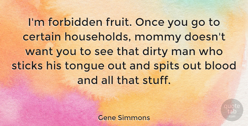 Gene Simmons Quote About Dirty, Men, Blood: Im Forbidden Fruit Once You...