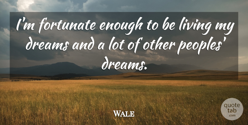 Wale Quote About Dreams: Im Fortunate Enough To Be...