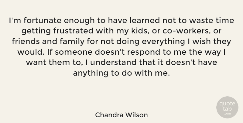 Chandra Wilson Quote About Kids, Frustrated, Family And Friends: Im Fortunate Enough To Have...