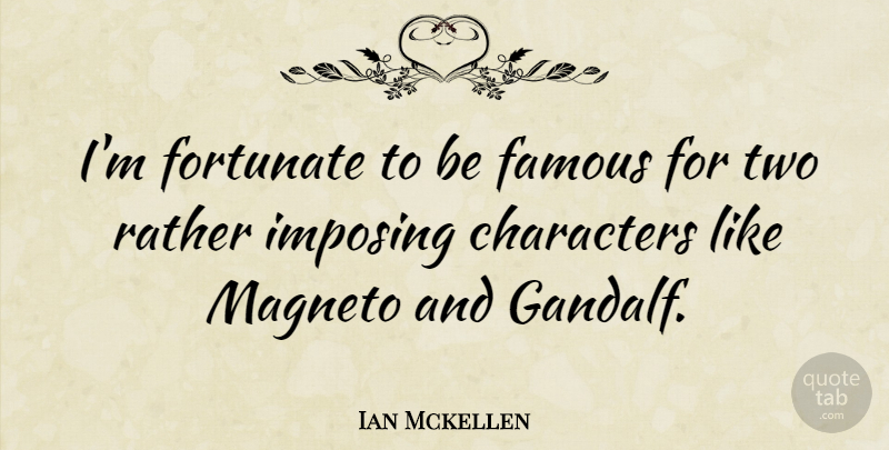 Ian Mckellen Quote About Characters, Famous, Imposing: Im Fortunate To Be Famous...