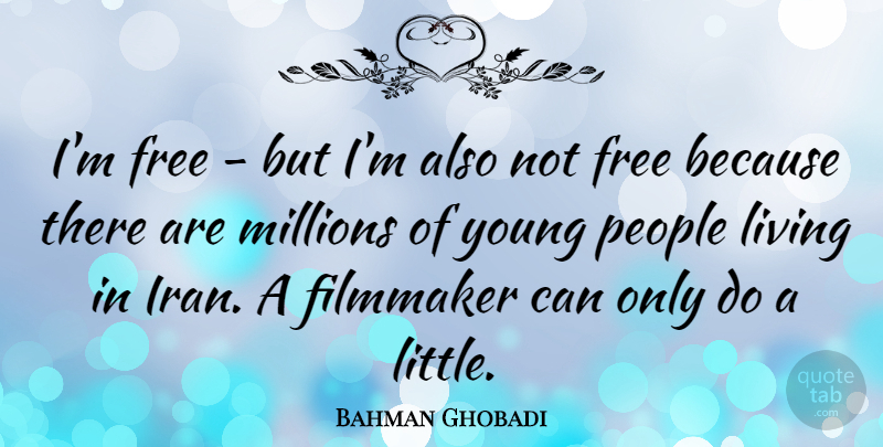 Bahman Ghobadi Quote About Filmmaker, Millions, People: Im Free But Im Also...