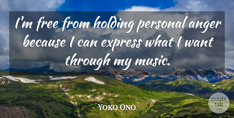 Yoko Ono Quote About Want, Because I Can, I Can: Im Free From Holding Personal...