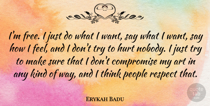 Erykah Badu Quote About Hurt, Art, Thinking: Im Free I Just Do...