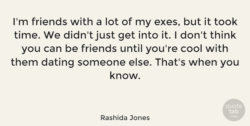 Rashida Jones Quote About Thinking, Dating Someone, Knows: Im Friends With A Lot...