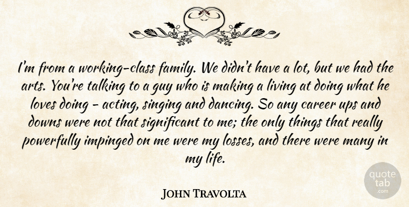 John Travolta Quote About Downs, Family, Guy, Life, Living: Im From A Working Class...