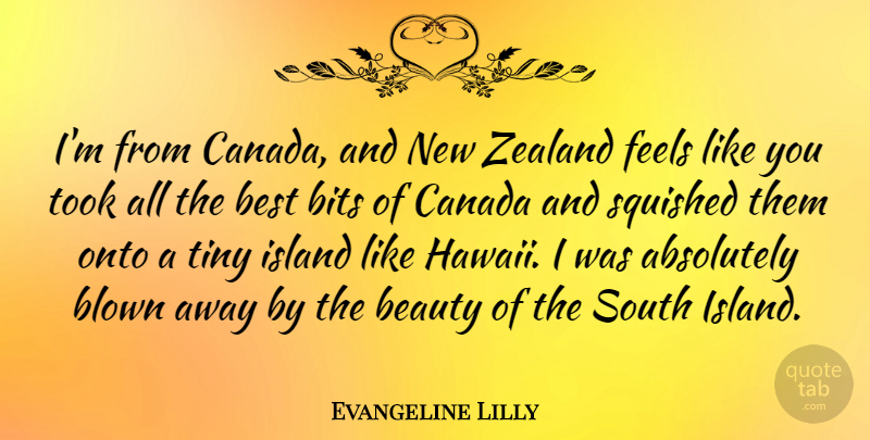 Evangeline Lilly Quote About Absolutely, Beauty, Best, Bits, Blown: Im From Canada And New...