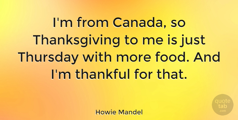 Howie Mandel Quote About Thanksgiving, Canada, Thursday: Im From Canada So Thanksgiving...