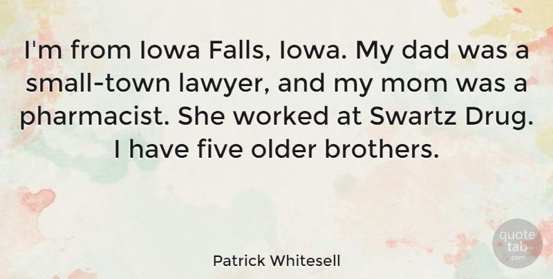 Patrick Whitesell Quote About Dad, Five, Iowa, Mom, Older: Im From Iowa Falls Iowa...