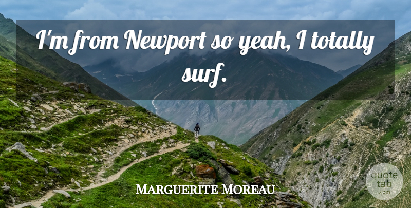 Marguerite Moreau Quote About Totally: Im From Newport So Yeah...