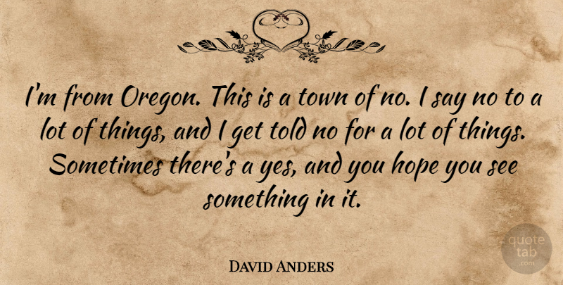 David Anders Quote About Oregon, Towns, Sometimes: Im From Oregon This Is...
