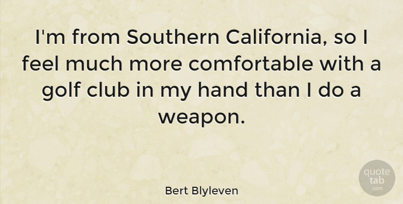 Bert Blyleven Quote About Golf, California, Hands: Im From Southern California So...