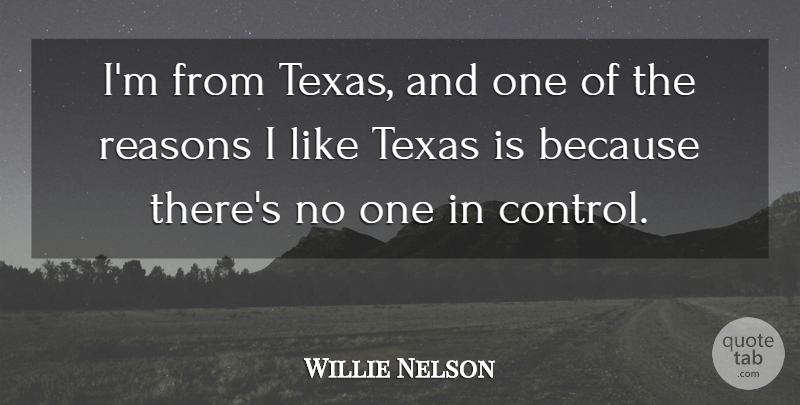 Willie Nelson Quote About Texas, Reason: Im From Texas And One...