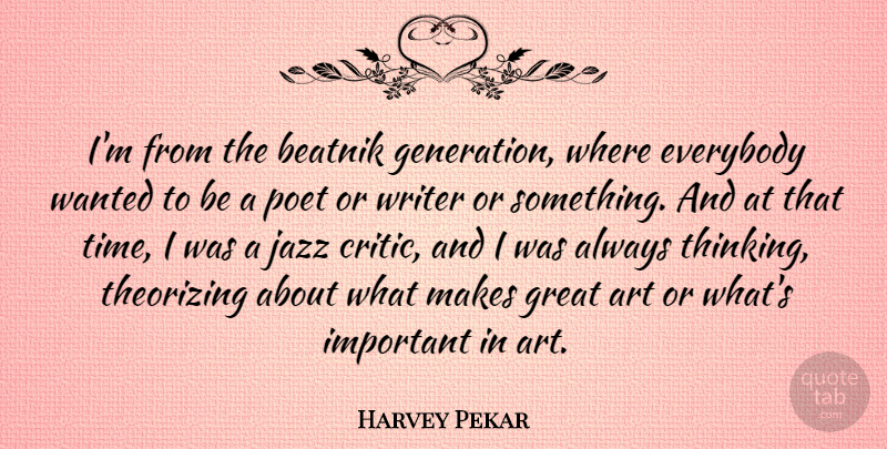 Harvey Pekar Quote About Art, Everybody, Great, Jazz, Poet: Im From The Beatnik Generation...