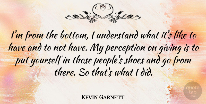 Kevin Garnett Quote About Shoes, Giving, People: Im From The Bottom I...