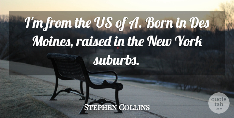 Stephen Collins Quote About New York, Born, Raised: Im From The Us Of...