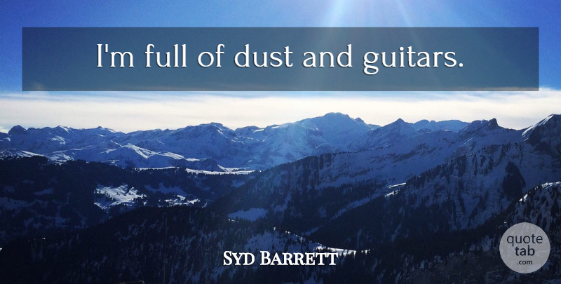 Syd Barrett Quote About Guitar, Dust: Im Full Of Dust And...