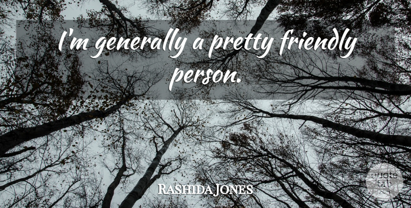Rashida Jones Quote About Friendly, Persons, Friendly Person: Im Generally A Pretty Friendly...