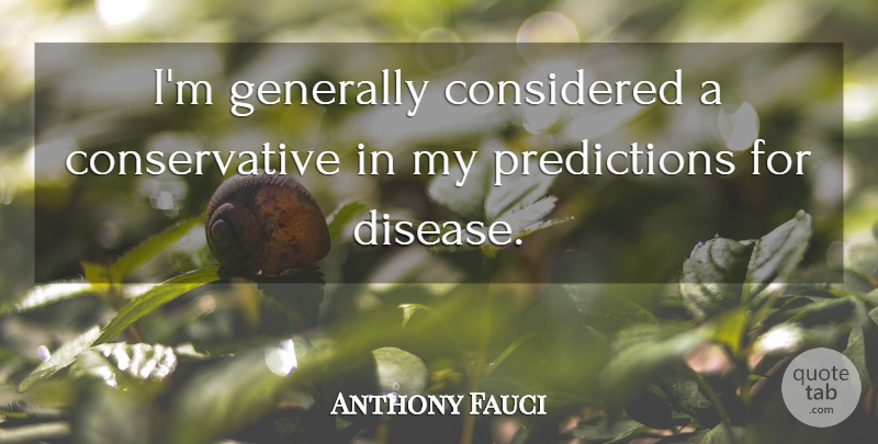Anthony Fauci Quote About Disease, Conservative, Predictions: Im Generally Considered A Conservative...