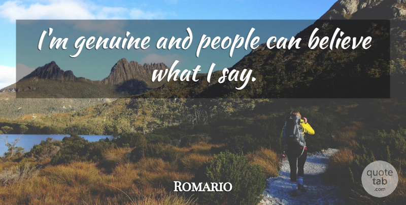 Romario Quote About Believe, People, Genuine: Im Genuine And People Can...
