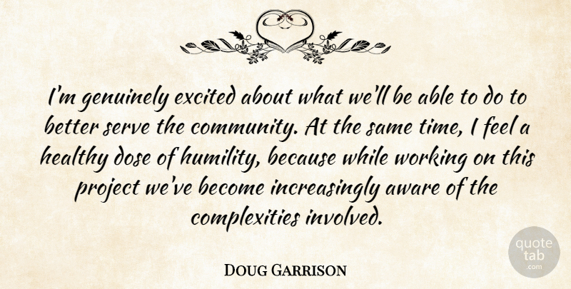 Doug Garrison Quote About Aware, Dose, Excited, Genuinely, Healthy: Im Genuinely Excited About What...