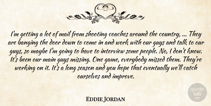 Eddie Jordan Quote About Banging, Catch, Coaches, Door, Eventually: Im Getting A Lot Of...