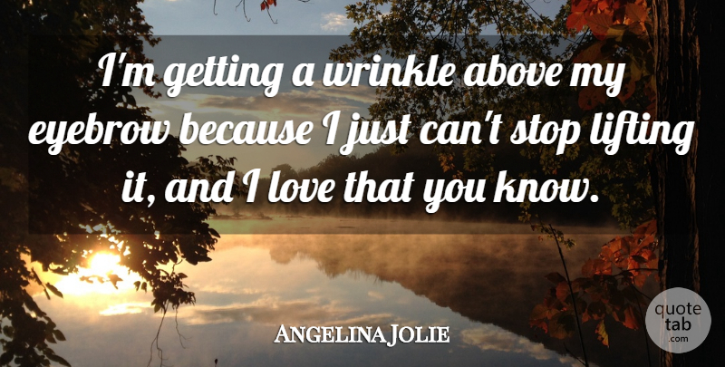 Angelina Jolie Quote About Love, Eyebrows, Wrinkles: Im Getting A Wrinkle Above...