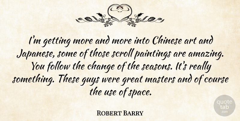 Robert Barry Quote About Art, Space, Guy: Im Getting More And More...