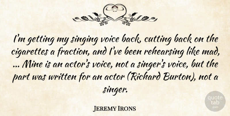 Jeremy Irons Quote About Cigarettes, Cutting, Mine, Rehearsing, Singing: Im Getting My Singing Voice...